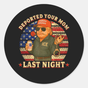 DEPORTED Your MOM Last Night Classic Round Sticker