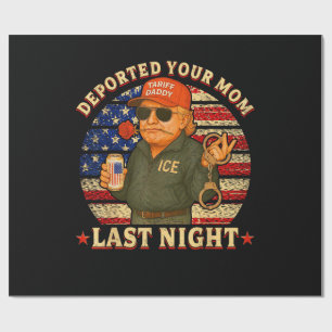 DEPORTED Your MOM Last Night Wrapping Paper