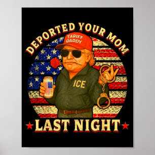 Deported your mum last night daddy trump Deported Poster