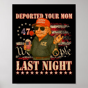 Deported Your Mum Last Night Daddy Trump Poster