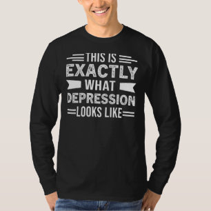 Depression Quote This Is Exactly What Depression L T-Shirt