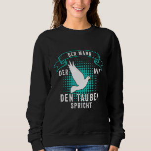 Der Mann Der Mit Den Tauben Speaks Pigeon Breeders Sweatshirt