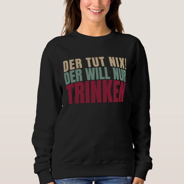 Der Tut Nix Der Will Just Drink Sweatshirt (Front)