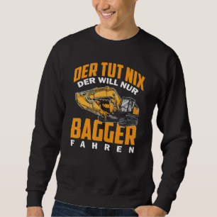 Der Tut Nix Der Will Nur Digger Driving Excavator Sweatshirt