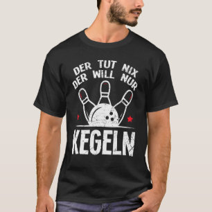 Der Tut Nix Der Will Nur Kegeln Kegler Kegel T-Shirt
