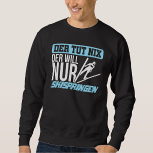 Der Tut Nix Der Will Nur Ski Jumping Winter Sports Sweatshirt