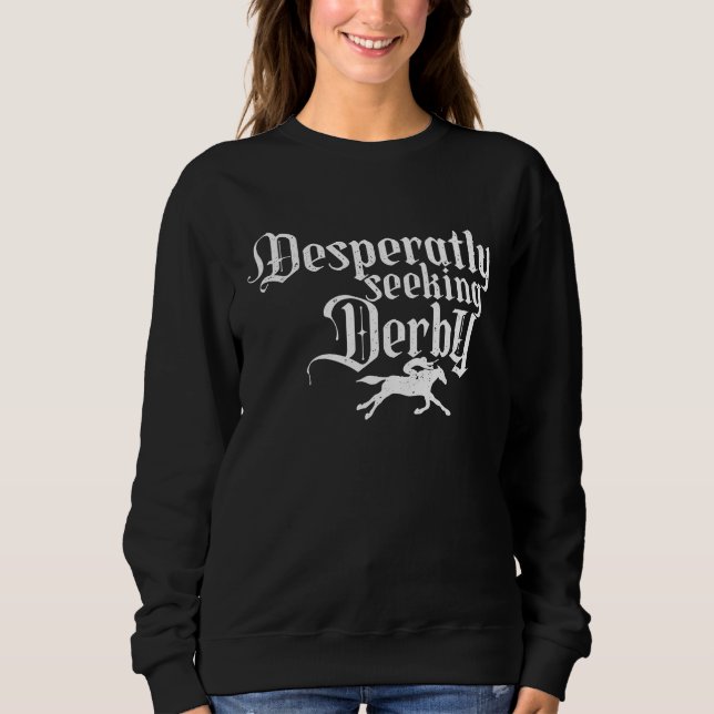 Derby Day, desperately seeking, Kentucky horse rac Sweatshirt (Front)