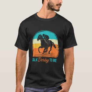 Derby Day Talk Derby To Me Retro Horse Racing Funn T-Shirt