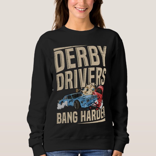 Derby Drivers bang harder for a Demo Derby Driver Sweatshirt (Front)