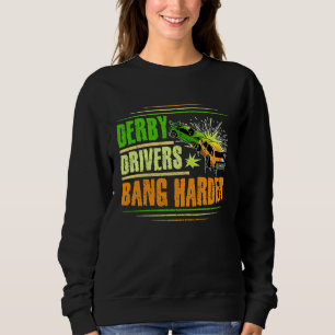 Derby Drivers bang harder for a Demo Derby Driver  Sweatshirt