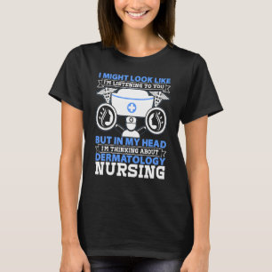 Dermatology Nurse I Might Look Like Im Listening T T-Shirt
