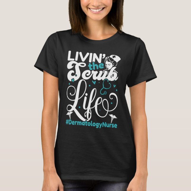 Dermatology Nurse Living The Scrub Life For A Derm T-Shirt (Front)