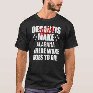 DeSantis 2024 Make Alabama Where Woke Goes to Die T-Shirt