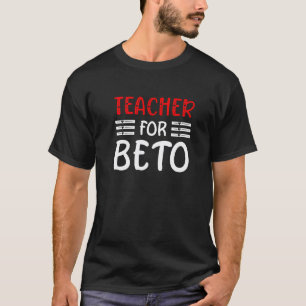 Design For  Beto  Teacher For Beto People Democrat T-Shirt