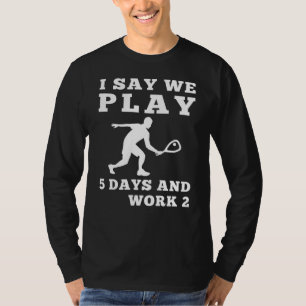 Design I Say We Play Squash 5 Days and Work 2 Fun T-Shirt
