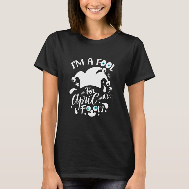 Design I'm A Fool For April Fool's Day April   T-Shirt (Front)