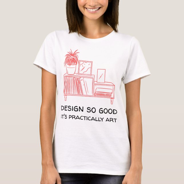 Design so good, it's practically art T-Shirt (Front)