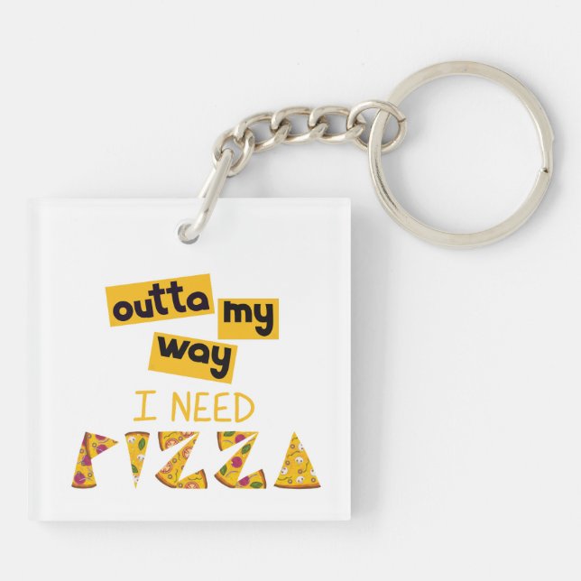 Design with Text outta my way I need Pizza Key Ring (Back)