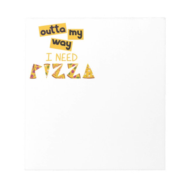 Design with Text outta my way I need Pizza Notepad (Front)