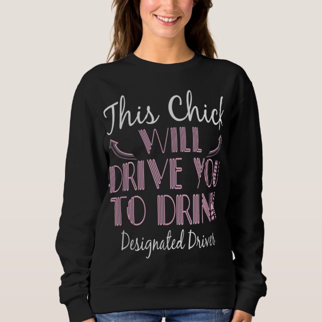 Designated Driver Drive You To Drink Funny Sober Sweatshirt (Front)