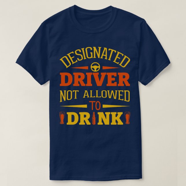 Designated Driver Not Allowed To Drink 2 T-Shirt (Design Front)