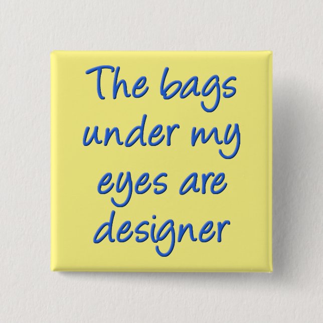 Designer Bags Under My Eyes Funny Button Badge Pin (Front)