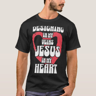 Designing in My Veins Jesus in My Heart T-Shirt