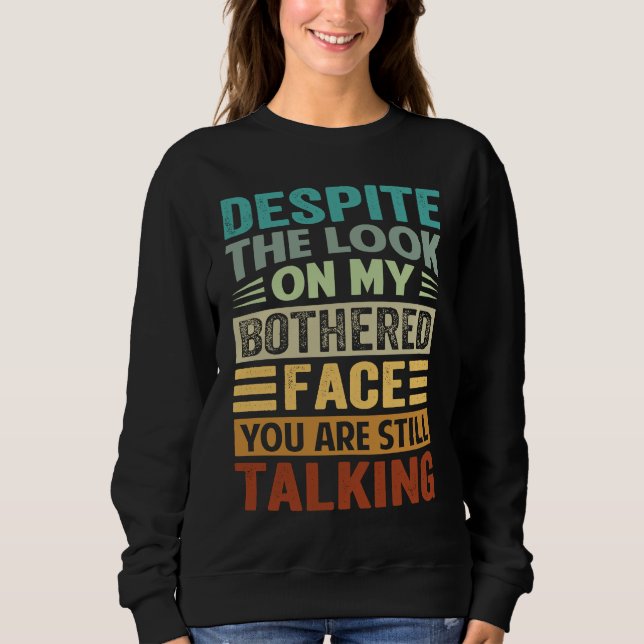 Despite The Look On My Bothered Face You Are Still Sweatshirt (Front)