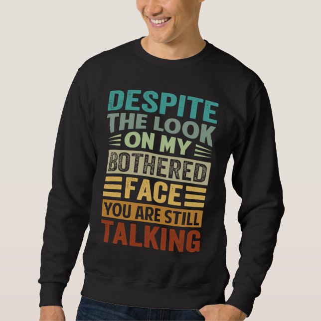 Despite The Look On My Bothered Face You Are Still Sweatshirt (Front)