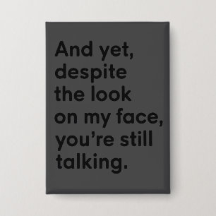 Despite The Look On My Face You're Still Talking 