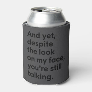Despite The Look On My Face You're Still Talking Can Cooler