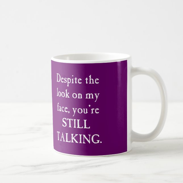 DESPITE THE LOOK ON MY FACE YOU'RE STILL TALKING COFFEE MUG (Right)
