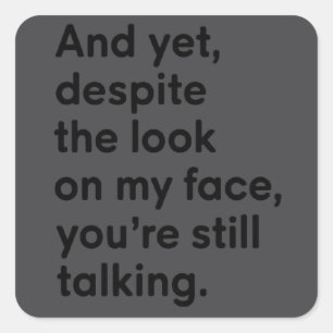 Despite The Look On My Face You're Still Talking Square Sticker