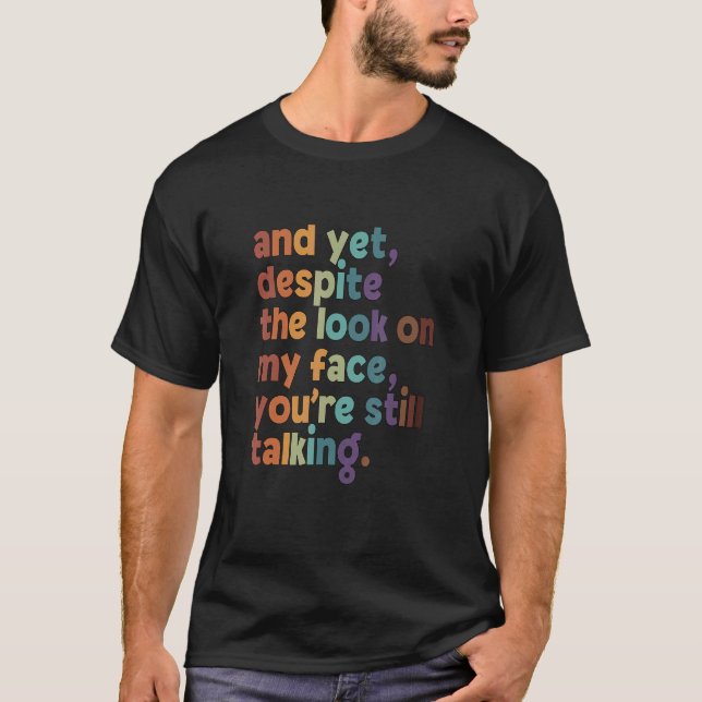 Despite The Look On My Face You're Still Talking   T-Shirt (Front)