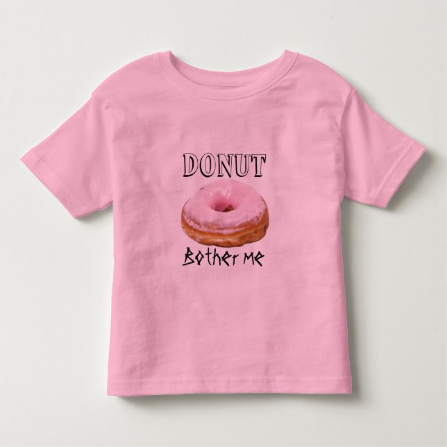 Dessert Funny Fried Yummy Sweet Doughnut Bother Me Toddler T-Shirt (Front)