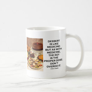 Dessert Is Like Medicine Key Is Proper Dose Overdo Coffee Mug