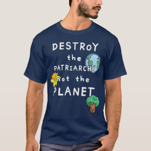 Destroy The Patriarchy Not PlanetIntersectional Fe T-Shirt