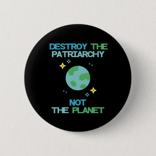 Destroy The Patriarchy Not The Planet 6 Cm Round Badge