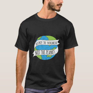 Destroy The Patriarchy Not The Planet Feminist Fem T-Shirt