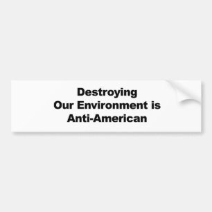 Destroying Our Environment is Anti-American Bumper Sticker