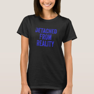 Detached From Reality T-Shirt