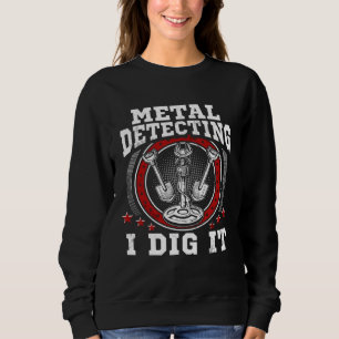 Detecting Dig I Treasure Hunting Dirt Fishing Sweatshirt