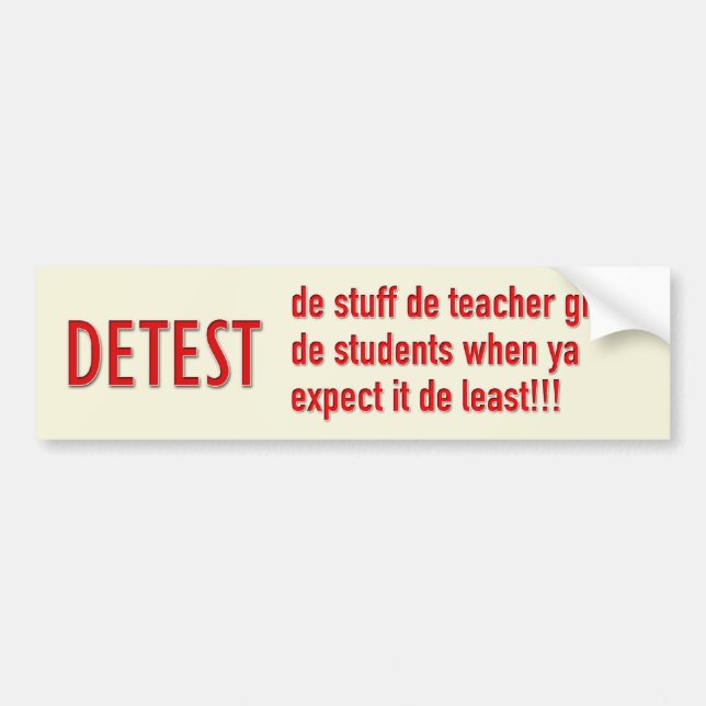 DETEST-de stuff de teacher gives de students when Bumper Sticker (Front)