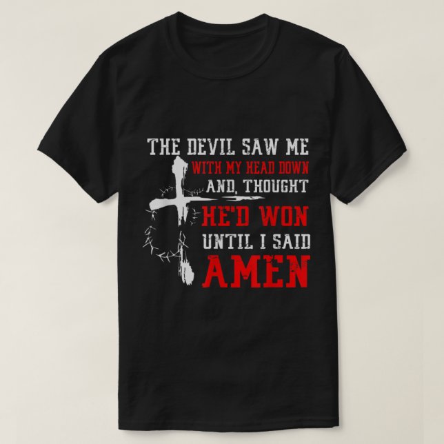 Devil Saw Head Down Until I Said Amen Christian Fa T-Shirt (Design Front)