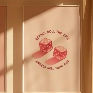 Devils Roll the Dice Angels Roll Their Eyes Print