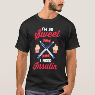 Diabetes Awareness Diabetic I'm So Sweet I Need T-Shirt