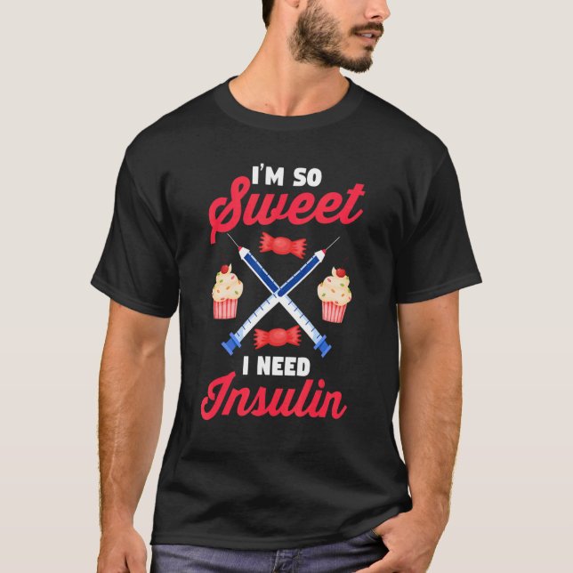 Diabetes Awareness  Diabetic  I'm So Sweet I Need  T-Shirt (Front)