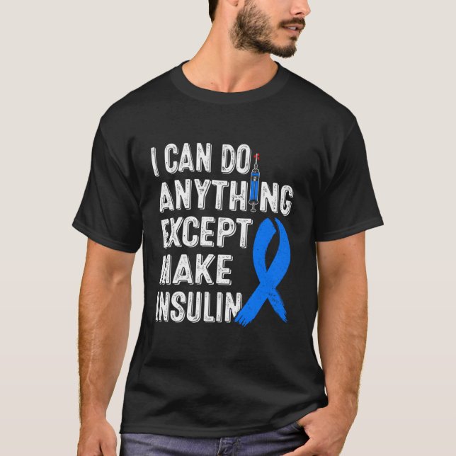 Diabetes Awareness I Can Do Anythings Except Make  T-Shirt (Front)
