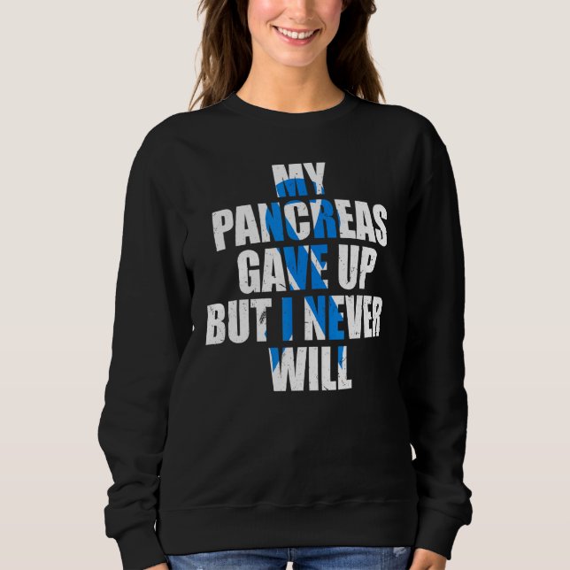 Diabetes Awareness My Pancreas Gave Up But I Never Sweatshirt (Front)