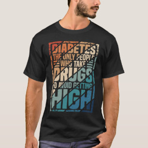 Diabetes The Only People Who Take Drugs To Avoid G T-Shirt